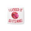 I Licked It So It's Mine! - Porcelain Magnet - Square - 2" x 2" - Naughty - Funny