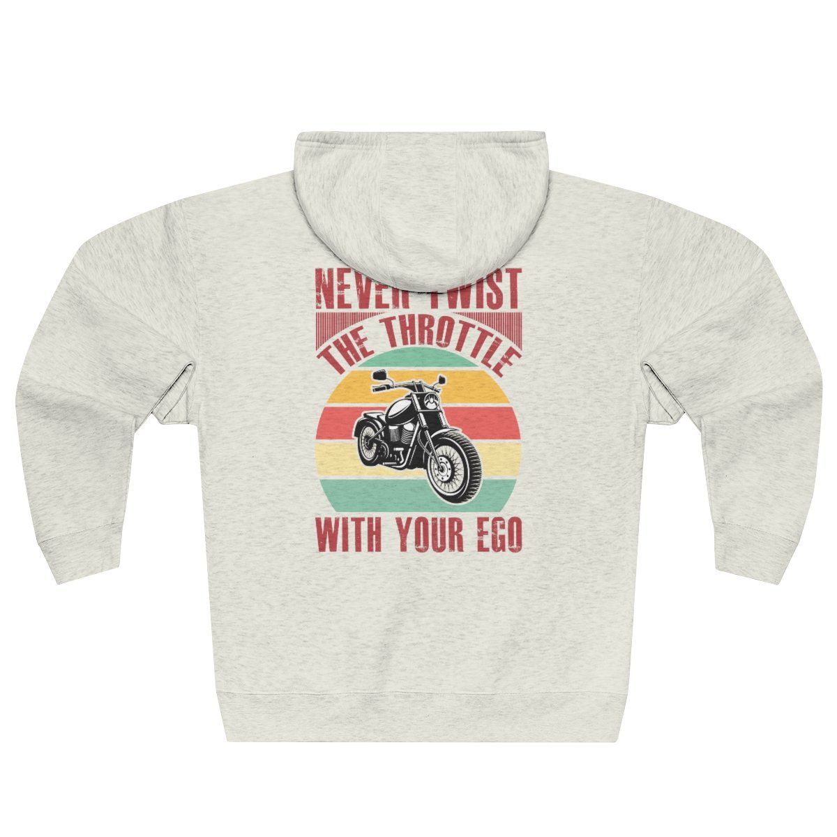 Never Twist The Throttle With Your Ego - Unisex - Premium Full Zip Hoodie